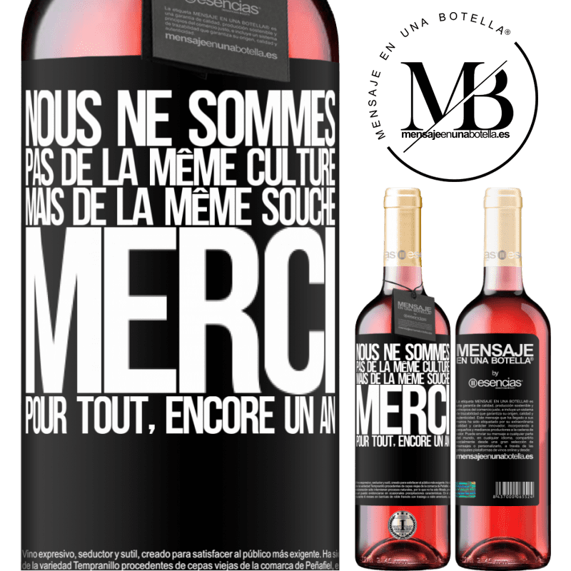 «Nous ne sommes pas de la même récolte mais de la même souche. Merci pour tout, un an de plus» Édition ROSÉ