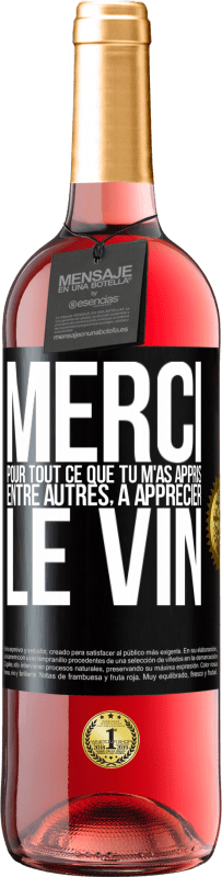 29,95 € | Vin rosé Édition ROSÉ Merci pour tout ce que tu m'as appris entre autres, à apprécier le vin Étiquette Noire. Étiquette personnalisable Vin jeune Récolte 2024 Tempranillo