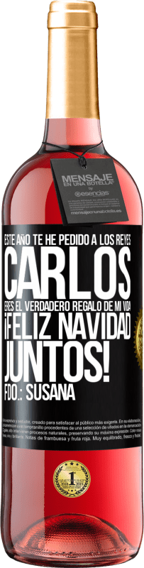 29,95 € Envío gratis | Vino Rosado Edición ROSÉ Este año te he pedido a los reyes. Carlos, eres el verdadero regalo de mi vida. Feliz navidad juntos. Fdo.: Susana Etiqueta Negra. Etiqueta personalizable Vino joven Cosecha 2024 Tempranillo