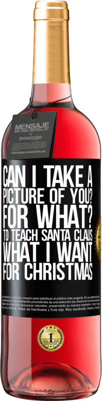 29,95 € | Rosé Wine ROSÉ Edition Can I take a picture of you? For what? To teach Santa Claus what I want for Christmas Black Label. Customizable label Young wine Harvest 2023 Tempranillo