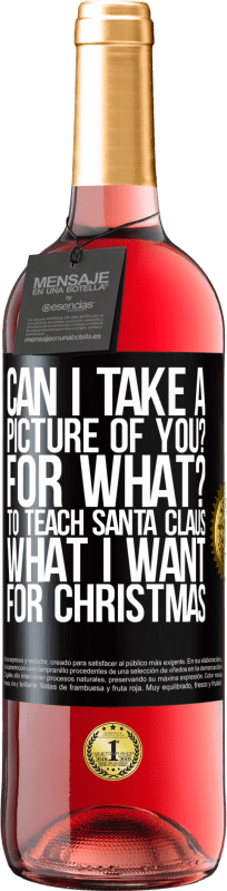 29,95 € Free Shipping | Rosé Wine ROSÉ Edition Can I take a picture of you? For what? To teach Santa Claus what I want for Christmas Black Label. Customizable label Young wine Harvest 2025 Tempranillo