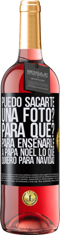 29,95 € | Vino Rosado Edición ROSÉ Puedo sacarte una foto? Para qué? Para enseñarle a Papá Noel lo que quiero para navidad Etiqueta Negra. Etiqueta personalizable Vino joven Cosecha 2024 Tempranillo