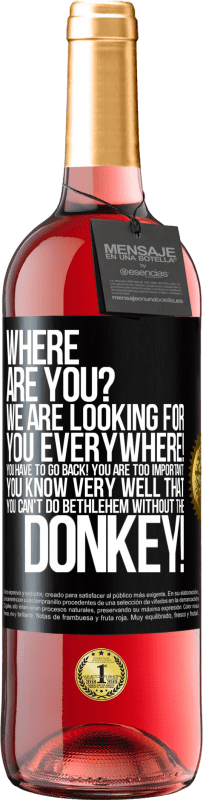29,95 € | Rosé Wine ROSÉ Edition Where are you? We are looking for you everywhere! You have to go back! You are too important! You know very well that you Black Label. Customizable label Young wine Harvest 2025 Tempranillo