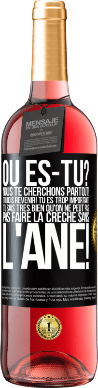 29,95 € | Vin rosé Édition ROSÉ Où es-tu? Nous te cherchons partout! Tu dois revenir! Tu es trop important! Tu sais très bien qu'on ne peut pas pas faire la crè Étiquette Noire. Étiquette personnalisable Vin jeune Récolte 2024 Tempranillo