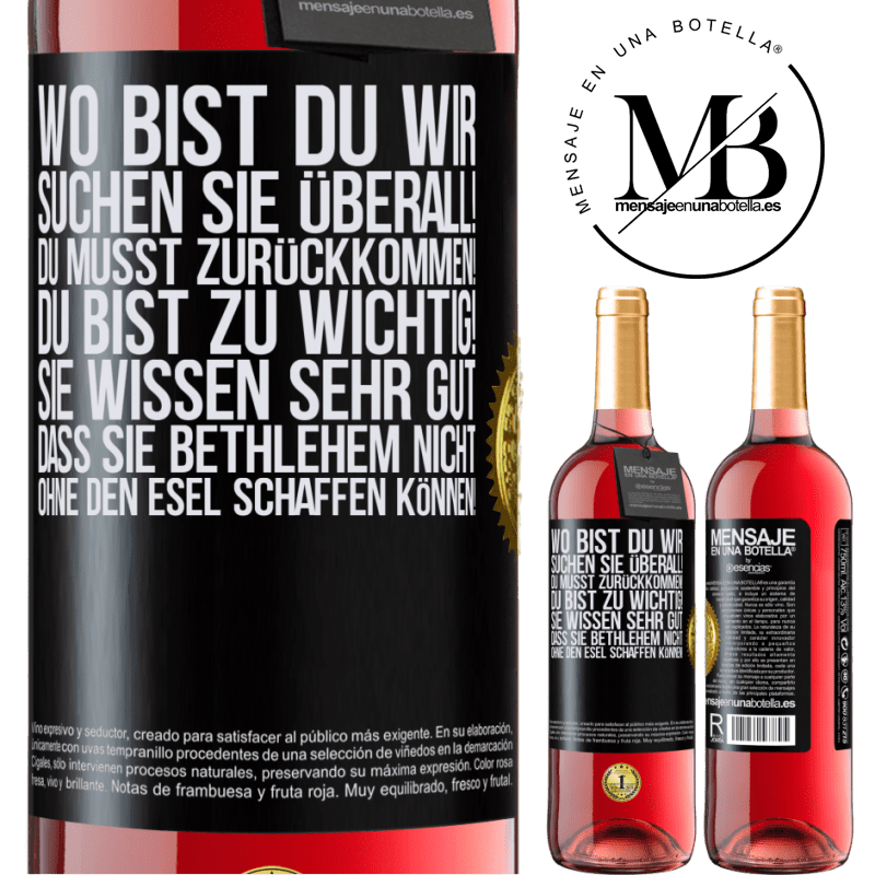 29,95 € Kostenloser Versand | Roséwein ROSÉ Ausgabe Wo bist du? Wir suchen dich überall! Du musst zurückkommen! Du bist zu wichtig! Du weißt sehr gut, dass man ohne Esel keine Weih Schwarzes Etikett. Anpassbares Etikett Junger Wein Ernte 2023 Tempranillo