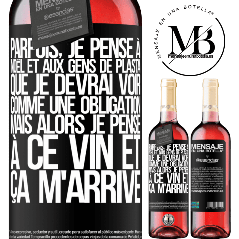 «Parfois, je pense à Noël et aux casse-pieds que je devrai voir. Mais je pense à ce vin et je m'en remets» Édition ROSÉ