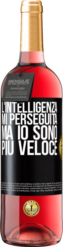 «L'intelligenza mi perseguita, ma io sono più veloce» Edizione ROSÉ