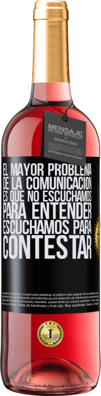 29,95 € | Vino Rosado Edición ROSÉ El mayor problema de la comunicación es que no escuchamos para entender, escuchamos para contestar Etiqueta Negra. Etiqueta personalizable Vino joven Cosecha 2024 Tempranillo