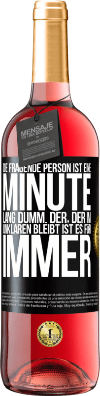 29,95 € Kostenloser Versand | Roséwein ROSÉ Ausgabe Die fragende Person ist eine Minute lang dumm. Der, der im Unklaren bleibt, ist es für immer Schwarzes Etikett. Anpassbares Etikett Junger Wein Ernte 2025 Tempranillo