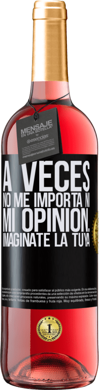 29,95 € | Vino Rosado Edición ROSÉ A veces no me importa ni mi opinión... Imagínate la tuya Etiqueta Negra. Etiqueta personalizable Vino joven Cosecha 2024 Tempranillo