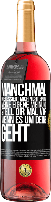 29,95 € | Roséwein ROSÉ Ausgabe Manchmal interessiert mich nicht einmal meine eigene Meinung. Stell dir mal vor, wenn es um deine geht Schwarzes Etikett. Anpassbares Etikett Junger Wein Ernte 2024 Tempranillo