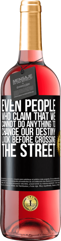 «Even people who claim that we cannot do anything to change our destiny, look before crossing the street» ROSÉ Edition