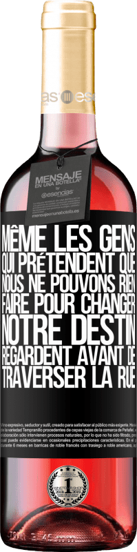 29,95 € | Vin rosé Édition ROSÉ Même les gens qui prétendent que nous ne pouvons rien faire pour changer notre destin, regardent avant de traverser la rue Étiquette Noire. Étiquette personnalisable Vin jeune Récolte 2024 Tempranillo