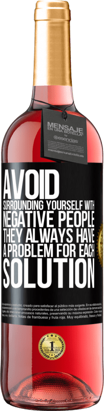 29,95 € | Rosé Wine ROSÉ Edition Avoid surrounding yourself with negative people. They always have a problem for each solution Black Label. Customizable label Young wine Harvest 2024 Tempranillo