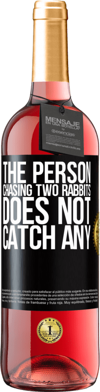 «The person chasing two rabbits does not catch any» ROSÉ Edition