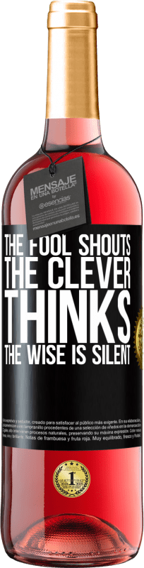 «The fool shouts, the clever thinks, the wise is silent» ROSÉ Edition