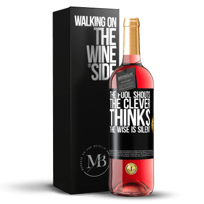 «The fool shouts, the clever thinks, the wise is silent» ROSÉ Edition