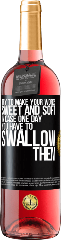 «Try to make your words sweet and soft, in case one day you have to swallow them» ROSÉ Edition