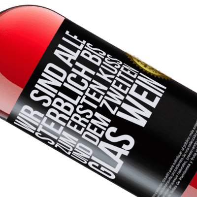 Einzigartige und Persönliche Ausdrücke. «Wir sind alle sterblich bis zum ersten Kuss und dem zweiten Glas Wein» ROSÉ Ausgabe