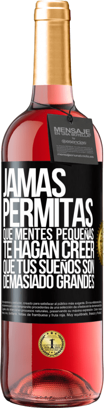 «Jamás permitas que mentes pequeñas te hagan creer que tus sueños son demasiado grandes» Edición ROSÉ