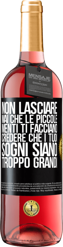 «Non lasciare mai che le piccole menti ti facciano credere che i tuoi sogni siano troppo grandi» Edizione ROSÉ