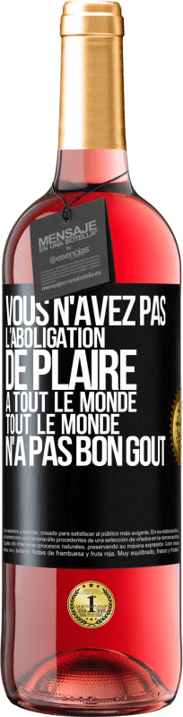 29,95 € | Vin rosé Édition ROSÉ Vous n'avez pas l'aboligation de plaire à tout le monde. Tout le monde n'a pas bon goût Étiquette Noire. Étiquette personnalisable Vin jeune Récolte 2024 Tempranillo