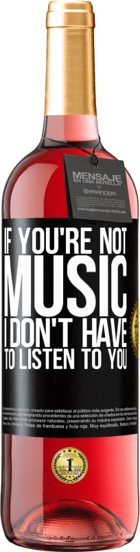 29,95 € | Rosé Wine ROSÉ Edition If you're not music, I don't have to listen to you Black Label. Customizable label Young wine Harvest 2025 Tempranillo