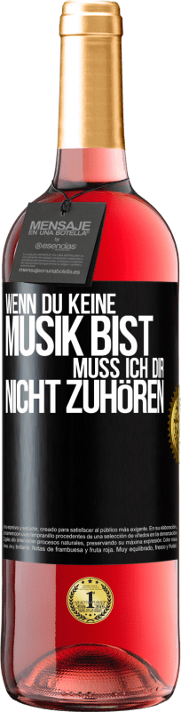 29,95 € | Roséwein ROSÉ Ausgabe Wenn du keine Musik bist, muss ich dir nicht zuhören Schwarzes Etikett. Anpassbares Etikett Junger Wein Ernte 2025 Tempranillo