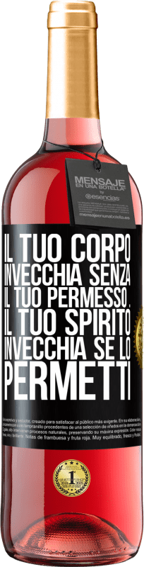 «Il tuo corpo invecchia senza il tuo permesso ... Il tuo spirito invecchia se lo permetti» Edizione ROSÉ