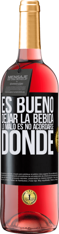 «Es bueno dejar la bebida, lo malo es no acordarse donde» Edición ROSÉ