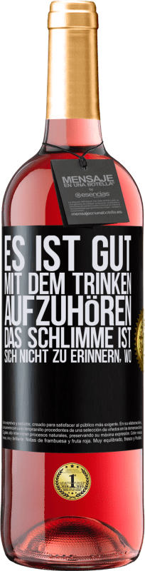 29,95 € | Roséwein ROSÉ Ausgabe Es ist gut, mit dem Trinken aufzuhören, das Schlimme ist, sich nicht zu erinnern, wo Schwarzes Etikett. Anpassbares Etikett Junger Wein Ernte 2024 Tempranillo