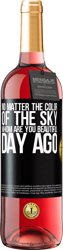 «No matter the color of the sky. Whom are you beautiful day ago» ROSÉ Edition