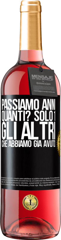 «Passiamo anni. Quanti? solo 1. Gli altri che abbiamo già avuto» Edizione ROSÉ
