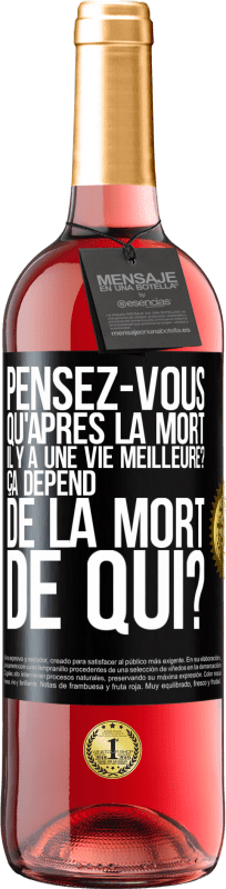 29,95 € Envoi gratuit | Vin rosé Édition ROSÉ Pensez-vous qu'après la mort il y a une vie meilleure? Ça dépend. De la mort de qui? Étiquette Noire. Étiquette personnalisable Vin jeune Récolte 2024 Tempranillo