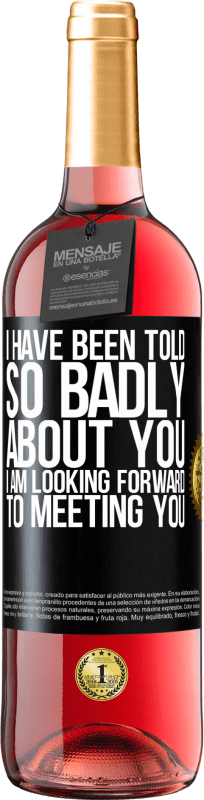 29,95 € | Rosé Wine ROSÉ Edition I have been told so badly about you, I am looking forward to meeting you Black Label. Customizable label Young wine Harvest 2023 Tempranillo