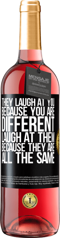 29,95 € Free Shipping | Rosé Wine ROSÉ Edition They laugh at you because you are different. Laugh at them, because they are all the same Black Label. Customizable label Young wine Harvest 2023 Tempranillo