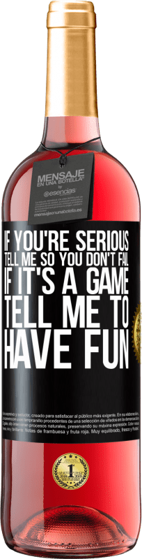 29,95 € | Rosé Wine ROSÉ Edition If you're serious, tell me so you don't fail. If it's a game, tell me to have fun Black Label. Customizable label Young wine Harvest 2023 Tempranillo