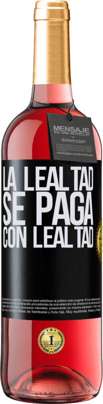 «La lealtad se paga con lealtad» Edición ROSÉ