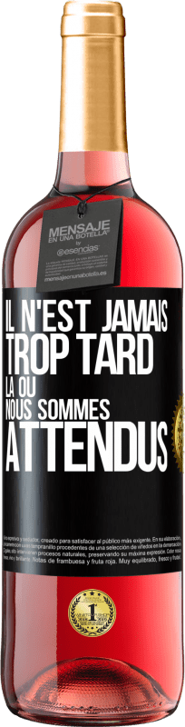 «Il n'est jamais trop tard, là où nous sommes attendus» Édition ROSÉ
