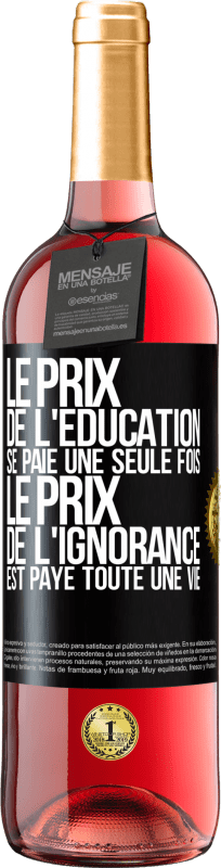 29,95 € | Vin rosé Édition ROSÉ Le prix de l'éducation se paie une seule fois. Le prix de l'ignorance est payé toute une vie Étiquette Noire. Étiquette personnalisable Vin jeune Récolte 2025 Tempranillo
