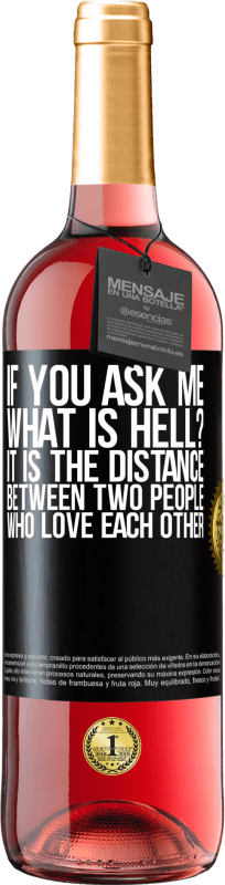 29,95 € | Rosé Wine ROSÉ Edition If you ask me, what is hell? It is the distance between two people who love each other Black Label. Customizable label Young wine Harvest 2023 Tempranillo