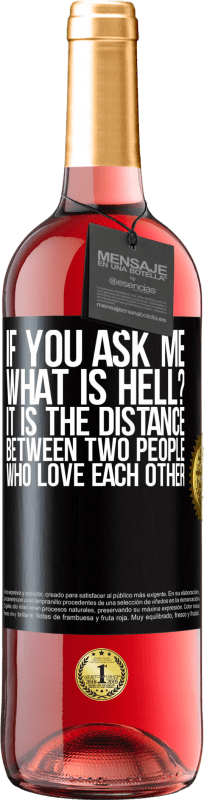 29,95 € | Rosé Wine ROSÉ Edition If you ask me, what is hell? It is the distance between two people who love each other Black Label. Customizable label Young wine Harvest 2024 Tempranillo