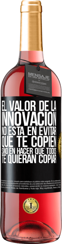 «El valor de la innovación no está en evitar que te copien, sino en hacer que todos te quieran copiar» Edición ROSÉ