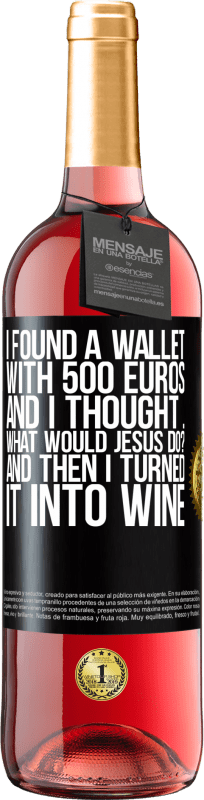 29,95 € | Rosé Wine ROSÉ Edition I found a wallet with 500 euros. And I thought ... What would Jesus do? And then I turned it into wine Black Label. Customizable label Young wine Harvest 2023 Tempranillo
