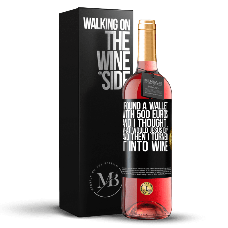 29,95 € Free Shipping | Rosé Wine ROSÉ Edition I found a wallet with 500 euros. And I thought ... What would Jesus do? And then I turned it into wine Black Label. Customizable label Young wine Harvest 2021 Tempranillo