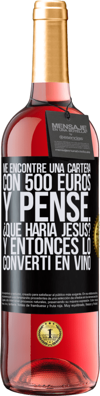 29,95 € | Vino Rosado Edición ROSÉ Me encontré una cartera con 500 euros. Y pensé... ¿Qué haría Jesús? Y entonces lo convertí en vino Etiqueta Negra. Etiqueta personalizable Vino joven Cosecha 2023 Tempranillo
