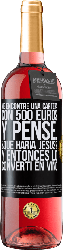 29,95 € | Vino Rosado Edición ROSÉ Me encontré una cartera con 500 euros. Y pensé... ¿Qué haría Jesús? Y entonces lo convertí en vino Etiqueta Negra. Etiqueta personalizable Vino joven Cosecha 2024 Tempranillo