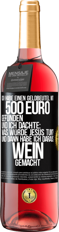 29,95 € | Roséwein ROSÉ Ausgabe Ich habe einen Geldbeutel mit 500 Euro gefunden. Und ich dachte: Was würde Jesus tun? Und dann habe ich daraus Wein gemacht Schwarzes Etikett. Anpassbares Etikett Junger Wein Ernte 2024 Tempranillo