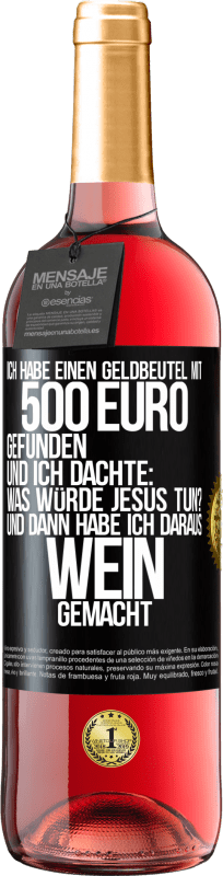 29,95 € Kostenloser Versand | Roséwein ROSÉ Ausgabe Ich habe einen Geldbeutel mit 500 Euro gefunden. Und ich dachte: Was würde Jesus tun? Und dann habe ich daraus Wein gemacht Schwarzes Etikett. Anpassbares Etikett Junger Wein Ernte 2025 Tempranillo