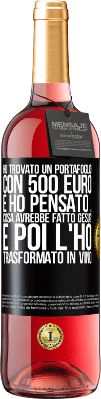 29,95 € Spedizione Gratuita | Vino rosato Edizione ROSÉ Ho trovato un portafoglio con 500 euro. E ho pensato ... Cosa avrebbe fatto Gesù? E poi l'ho trasformato in vino Etichetta Nera. Etichetta personalizzabile Vino giovane Raccogliere 2024 Tempranillo